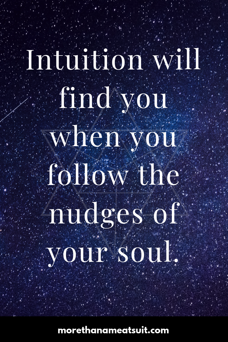 Intuition will find you when you follow the nudges of your soul